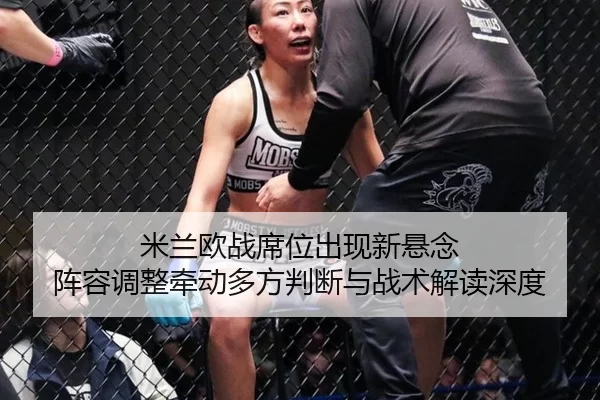 米兰欧战席位出现新悬念 阵容调整牵动多方判断与战术解读深度